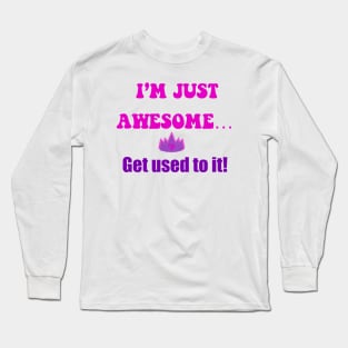 I’m just awesome , get used to it pink Long Sleeve T-Shirt